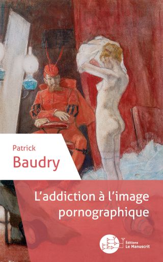 Patrick Baudry. L'Addiction à l'image pornographique", Éditions Le Manuscrit